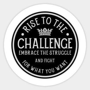 Rise to the challenge, embrace the struggle. Sticker